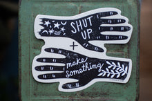 Load image into Gallery viewer, shut up and make something